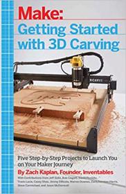 Getting Started with 3D Carving- Five Step-by-Step Projects to Launch You on Your Maker Journey (EPUB)