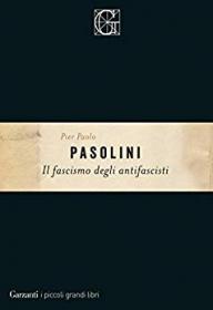 Pier Paolo Pasolini -  Il fascismo degli antifascisti