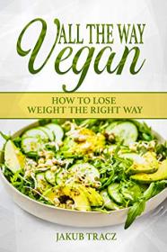 All The Way Vegan How To Lose Weight The Right Way
