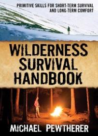 Wilderness Survival Handbook - Primitive Skills for Short-Term Survival and Long-Term Comfort