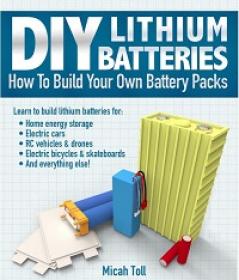 DIY Lithium Batteries - How to Build Your Own Battery Packs