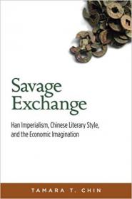 Savage Exchange- Han Imperialism, Chinese Literary Style, and the Economic Imagination