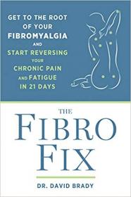 The Fibro Fix- Get to the Root of Your Fibromyalgia and Start Reversing Your Chronic Pain and Fatigue in 21 Days (MOBI)