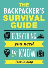 The Backpacker’s Survival Guide - Everything You Need to Know