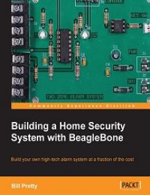 Building a Home Security System with BeagleBone - Build your own high-tech alarm system