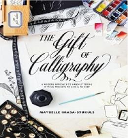 The Gift of Calligraphy - A Modern Approach to Hand Lettering with 25 Projects to Give and to Keep