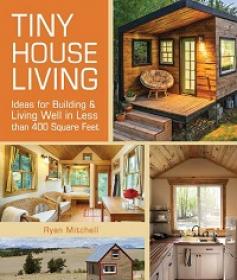 Tiny House Living - Ideas For Building and Living Well In Less than 400 Square Feet