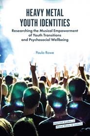 Heavy Metal Youth Identities- Researching the Musical Empowerment of Youth Transitions and Psychosocial Wellbeing