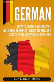 German How to Learn German Fast, Including Grammar