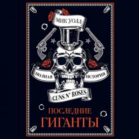 Мик Уолл - Последние гиганты  Полная история Guns N' Roses (Александр Шаронов)