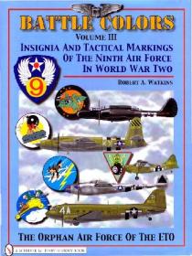 Battle Colors- Insignia and Tactical Markings Of The Ninth Air Force In World War Two (Volume III)