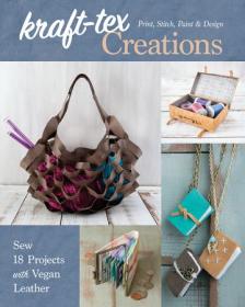 Kraft-tex Creations- Sew 18 Projects with Vegan Leather; Print, Stitch, Paint & Design