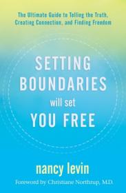 Setting Boundaries Will Set You Free- The Ultimate Guide to Telling the Truth, Creating Connection, and Finding Freedom