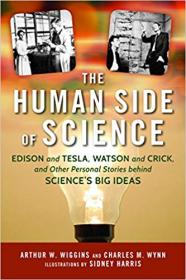 The Human Side of Science- Edison and Tesla, Watson and Crick, and Other Personal Stories behind Science's Big Ideas