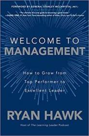 Welcome to Management- How to Grow From Top Performer to Excellent Leader