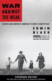 War Against the Weak- Eugenics and America's Campaign to Create a Master Race, Expanded Edition