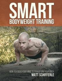 Smart Bodyweight Training - How to Focus Your Mind to Transform Your Body