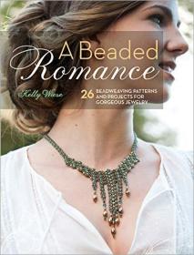 A Beaded Romance- 26 Beadweaving Patterns and Projects for Gorgeous Jewelry