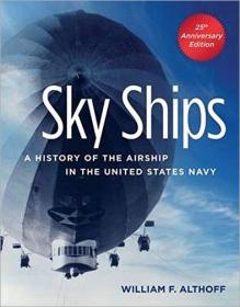 Sky Ships- A History of the Airship in the United States Navy, 25th Anniversary Edition