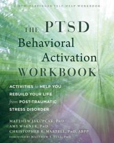 The PTSD Behavioral Activation Workbook- Activities to Help You Rebuild Your Life from Post-Traumatic Stress Disorder