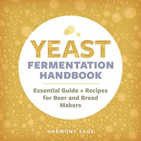 Yeast Fermentation Handbook- Essential Guide and Recipes for Beer and Bread Makers