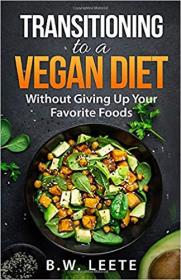 Transitioning to a Vegan Diet- (Without Giving Up Your Favorite Foods)