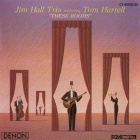 Jim Hall Trio Feat  Tom Harrell - These Rooms