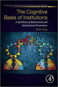 The Cognitive Basis of Institutions- A Synthesis of Behavioral and Institutional Economics