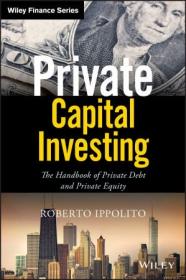 Private Capital Investing- The Handbook of Private Debt and Private Equity (Wiley Finance)