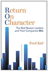 Return on Character- The Real Reason Leaders and Their Companies Win