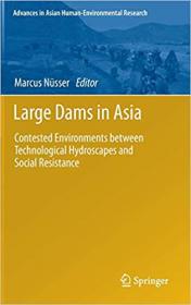 Large Dams in Asia- Contested Environments between Technological Hydroscapes and Social Resistance