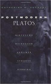 Postmodern Platos- Nietzsche, Heidegger, Gadamer, Strauss, Derrida