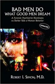 Bad Men Do what Good Men Dream- A Forensic Psychiatrist Illuminates the Darker Side of Human Behavior