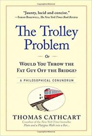 The Trolley Problem, or Would You Throw the Fat Guy Off the Bridge-- A Philosophical Conundrum