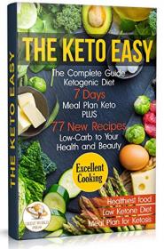 The Keto Easy- The Complete Guide Ketogenic Diet. 7 Days Meal Plan Keto PLUS 77 New Recipes Low-Carb to Your Health and Beauty