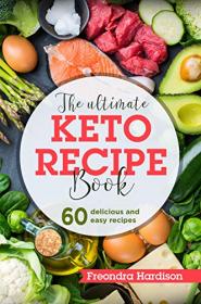 The Ultimate Keto Recipe Book- 60 Delicious and Easy To Fix Recipes