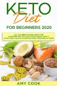 Keto Diet for Beginners 2020- All You Need to Know About the Ketogenic Diet to Start Losing Weight With a 30-Day Meal Plan