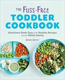 The Fuss-Free Toddler Cookbook- Mealtimes Made Easy with Healthy Recipes for the Whole Family