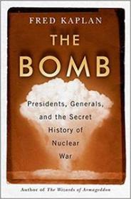 The Bomb- Presidents, Generals, and the Secret History of Nuclear War