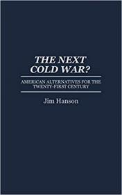 The Next Cold War-- American Alternatives for the Twenty-First Century