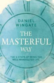 The Masterful Way- The 5-Steps of Being the Well-Manifested Life