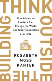 Think Outside the Building- How Advanced Leaders Can Change the World One Smart Innovation at a Time