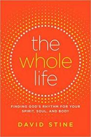 The Whole Life- Finding God's Rhythm for Your Spirit, Soul, and Body