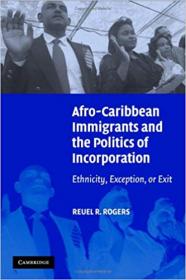 Afro-Caribbean Immigrants and the Politics of Incorporation- Ethnicity, Exception, or Exit
