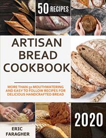 Artisan Bread Cookbook- More Than 50 Mouthwatering and Easy to Follow Recipes for Delicious Handcrafted Bread