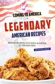 Coming to America - Legendary American Recipes- Rediscovering Fun and Laughter in The Kitchen