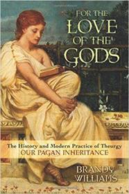 For the Love of the Gods- The History and Modern Practice of Theurgy