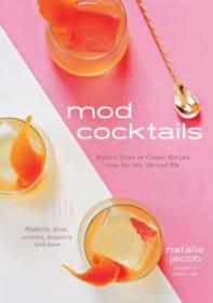 Mod Cocktails- Modern Takes on Classic Recipes from the '40s, '50s and '60s