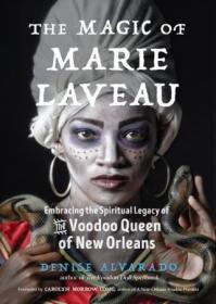 The Magic of Marie Laveau- Embracing the Spiritual Legacy of the Voodoo Queen of New Orleans