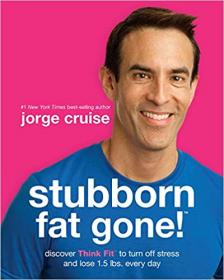 Stubborn Fat Gone!- Discover Think Fit to Turn Off Stress and Lose 1.5 lbs. Every Day